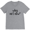 why not now V-Neck Tee