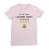 You Cant Make Everyone Happy You Are Not An Avocado Ladies Fitted T-Shirt