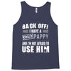 back off i have a crazy pappy and i'm not afraid to user him Tank Top