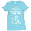 I Don't Need Therapy Just to Go Ice Skating Ladies Fitted T-Shirt