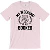 my weekend is all booked T-Shirt