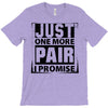 Just One More Pair I Promise T-Shirt