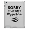 Sorry That is Not My Problem iPad 3 and 4 Case