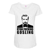 ryan fucking gosling Maternity Scoop Neck T-shirt