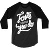 love what you do 3/4 Sleeve Shirt