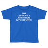 i am currently away from my cpu t shirt 3xl funny geek linux tee cool Toddler T-shirt
