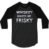 whiskey makes me frisky 3/4 Sleeve Shirt