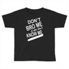 dont know me dont bro me Toddler T-shirt