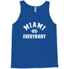 miami vs everybody Tank Top