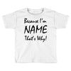 because i'm name that's why! Toddler T-shirt
