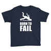 born to fail failer depp ungl&uuml;ck fun funny failure Youth Tee