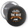 All Men Created Equal But The Best Born In June Pin-back button