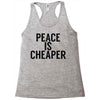 peace is cheaper awesome Racerback Tank