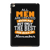 all men are created equal but only the best are born in november iPad Mini 4