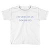i'm more of an indoor kid Toddler T-shirt
