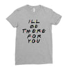 I'll Be There For You Ladies Fitted T-Shirt