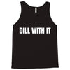 dill with it Tank Top
