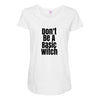 don't be a basic witch Maternity Scoop Neck T-shirt