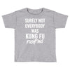 Surely Not Everybody Was Kung Fu Fighting Toddler T-shirt