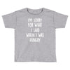 i'm sorry when i was hungry Toddler T-shirt