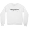 are you ok Crewneck Sweatshirt