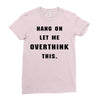 Hang On Let Me Overthink This Ladies Fitted T-Shirt