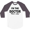 i'm the doctor that's why 3/4 Sleeve Shirt