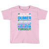 just wen i think you coundn't posible be any dumber you go and do somt Toddler T-shirt