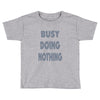 busy doing nothing girls Toddler T-shirt