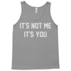 it's not me it's you Tank Top