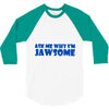 ask me why i'm jawsome 3/4 Sleeve Shirt