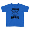 Legends Are Born In April Toddler T-shirt