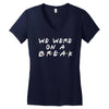 we were on a break Women's V-Neck T-Shirt