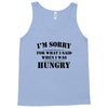 i'm sorry for what i said when i was hungry t shirt Tank Top