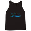 i don't get drunk, i get awesome t shirt Tank Top