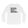 I&rsquo;M not the Step Father I&rsquo;M The Father That STEPPED UP Long Sleeve Shirts