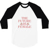 The Future is Female 3/4 Sleeve Shirt