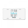 I'm Your Father's Day Gift Mom Says You're Welcome License Plate