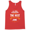 All Men Created Equal But The Best Born In June Tank Top