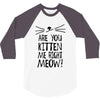 are you kitten me girls 3/4 Sleeve Shirt