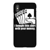 bought this shirt with your money poker iPhoneX Case