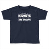 i have 3 kidneys and 2 of them are decoys Toddler T-shirt