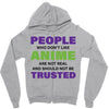 people who don't like anime are not real and should not be trusted Zipper Hoodie