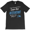 i never dreamed i'd be a super hot accountant but here iam, killing it T-Shirt