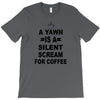 a yawn is a silent scream for coffeee T-Shirt