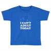 i Can't Adult Today Toddler T-shirt