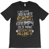 i never dreamed that one day i'd become a grumpy old man but T-Shirt