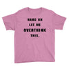 Hang On Let Me Overthink This Youth Tee