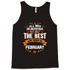 All Men Created Equal But The Best Born In February Tank Top
