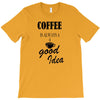 coffee is always a good idea (2) T-Shirt
